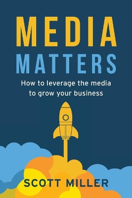 Media Matters: How To Leverage The Media To Grow Your Business book