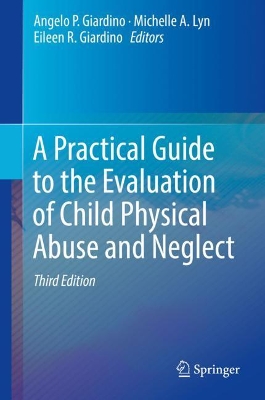 A A Practical Guide to the Evaluation of Child Physical Abuse and Neglect by Angelo P. Giardino