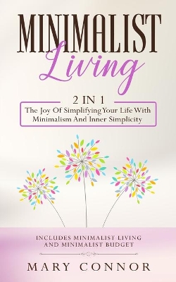 Minimalist Living: 2 In 1: The Joy Of Simplifying Your Life With Minimalism And Inner Simplicity: Includes Minimalist Living And Minimalist Budget book