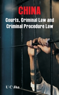 China: Courts, Criminal Law and Criminal Procedure Law by U C Jha