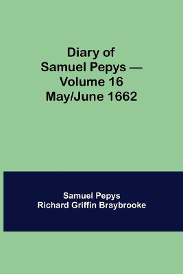 Diary of Samuel Pepys - Volume 16: May/June 1662 book