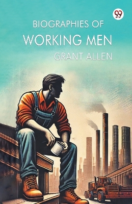 Biographies of Working Men book