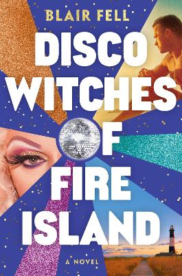 Disco Witches of Fire Island: A Novel by Blair Fell