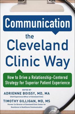 Communication the Cleveland Clinic Way: How to Drive a Relationship-Centered Strategy for Exceptional Patient Experience book