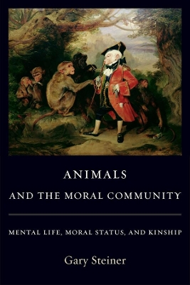 Animals and the Moral Community: Mental Life, Moral Status, and Kinship by Gary Steiner