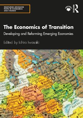 The Economics of Transition: Developing and Reforming Emerging Economies by Ichiro Iwasaki