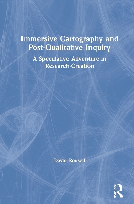 Immersive Cartography and Post-Qualitative Inquiry: A Speculative Adventure in Research-Creation book