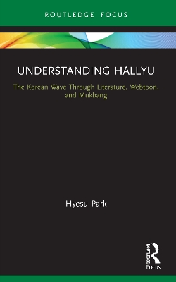 Understanding Hallyu: The Korean Wave Through Literature, Webtoon, and Mukbang by Hyesu Park