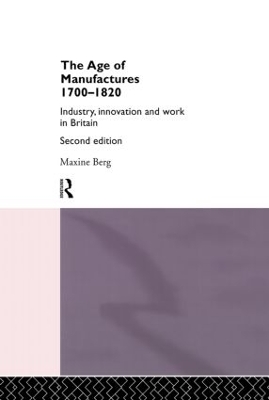 The Age of Manufactures, 1700-1820 by Maxine Berg