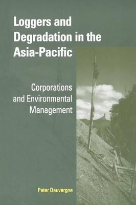 Loggers and Degradation in the Asia-Pacific by Peter Dauvergne