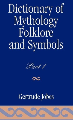 Dictionary of Mythology, Folklore and Symbols by Gertrude Jobes