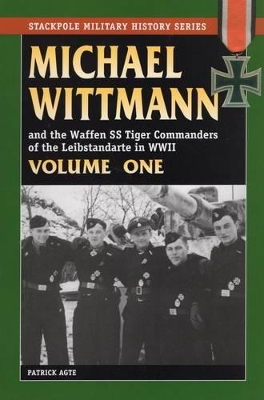 Michael Wittmann and the Waffen Ss Tiger Commanders of the Leibstandarte in World War 2, Vol. 1 book