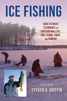 Ice Fishing: Guide to Great Techniques for Catching Walleye, Pike, Perch, Trout, and Panfish by Steven A. Griffin