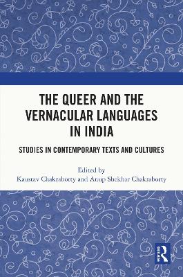 The Queer and the Vernacular Languages in India: Studies in Contemporary Texts and Cultures by Kaustav Chakraborty