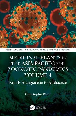 Medicinal Plants in the Asia Pacific for Zoonotic Pandemics, Volume 4: Family Alangiaceae to Araliaceae by Christophe Wiart