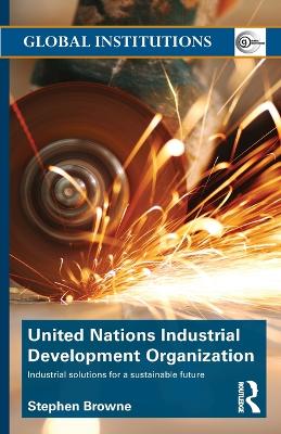 United Nations Industrial Development Organization: Industrial Solutions for a Sustainable Future by Stephen Browne