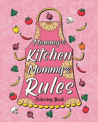 Mommy's Kitchen Mommy's Rules Coloring Book: Cooking Coloring Book, 30 Funny Quotes About Food and Cooking book