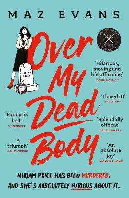 Over My Dead Body: Dr Miriam Price has been murdered. And she's absolutely furious about it. by Maz Evans