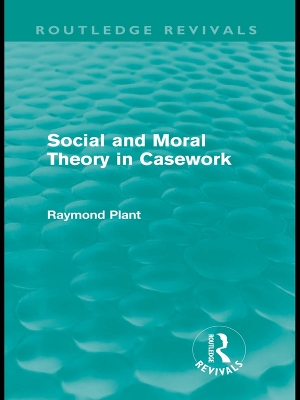 Social and Moral Theory in Casework (Routledge Revivals) by Raymond Plant