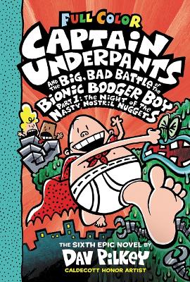 Captain Underpants and the Big, Bad Battle of the Bionic Booger Boy, Part 1: The Night of the Nasty Nostril Nuggets: Color Edition (Captain Underpants #6) by Dav Pilkey