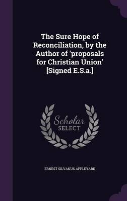 The Sure Hope of Reconciliation, by the Author of 'proposals for Christian Union' [Signed E.S.a.] book