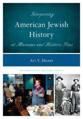 Interpreting American Jewish History at Museums and Historic Sites by Avi Y. Decter