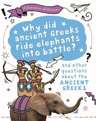 A Question of History: Why did the ancient Greeks ride elephants into battle? And other questions about ancient Greece by Tim Cooke