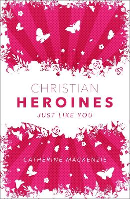 Christian Heroines: Just Like You by Catherine MacKenzie