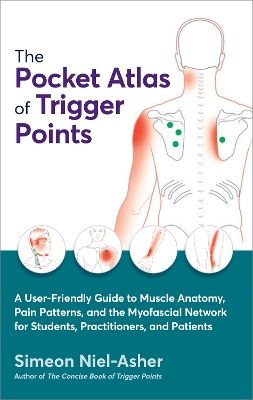 The Pocket Atlas of Trigger Points: A User-Friendly Guide to Muscle Anatomy, Pain Patterns, and the Myofascial Network for Students, Practitioners, and Patients by Simeon Niel-Asher