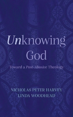 Unknowing God: Toward a Post-Abusive Theology by Nicholas Peter Harvey