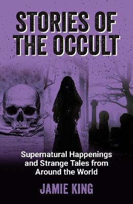 Stories of the Occult: Supernatural Happenings and Strange Tales from Around the World book