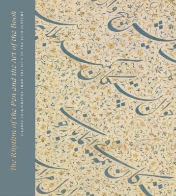 Rhythm of the Pen and the Art of the Book: Islamic Calligraphy from the 13th to the 19th Century book