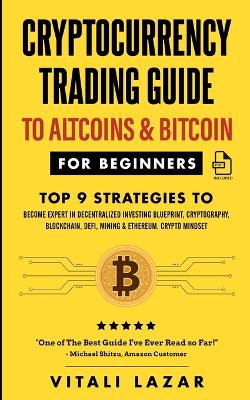 Cryptocurrency Trading Guide: To Altcoins & Bitcoin for Beginners Top 9 Strategies to Become Expert in Decentralized Investing Blueprint, Cryptography, Blockchain, DeFi, Mining & Ethereum. Crypto Mindset! book
