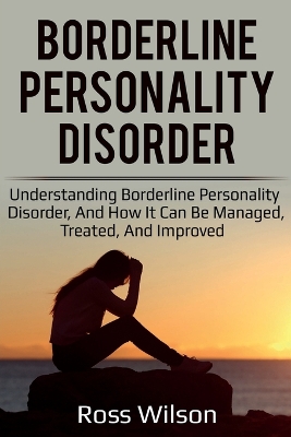 Borderline Personality Disorder: Understanding Borderline Personality Disorder, and how it can be managed, treated, and improved book