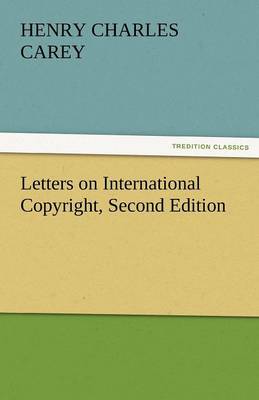 Letters on International Copyright, Second Edition by H C Carey