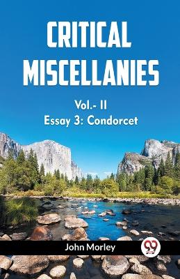 CRITICAL MISCELLANIES Vol.- II Essay 3: Condorcet by John Morley