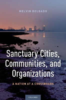 Sanctuary Cities, Communities, and Organizations: A Nation at a Crossroads book