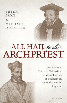 All Hail to the Archpriest: Confessional Conflict, Toleration, and the Politics of Publicity in Post-Reformation England book