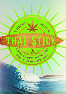 Thai Stick: Surfers, Scammers, and the Untold Story of the Marijuana Trade by Peter Maguire