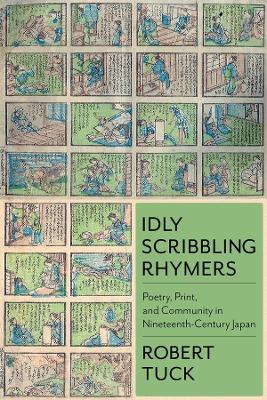 Idly Scribbling Rhymers: Poetry, Print, and Community in Nineteenth-Century Japan book