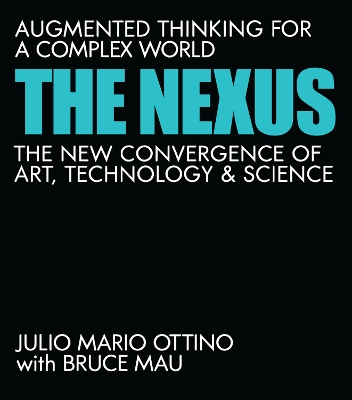 The Nexus: Augmented Thinking for a Complex World--The New Convergence of Art, Technology, and Science  book