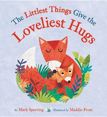 The The Littlest Things Give the Loveliest Hugs by Mark Sperring