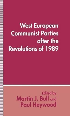 West European Communist Parties after the Revolutions of 1989 by Martin J. Bull