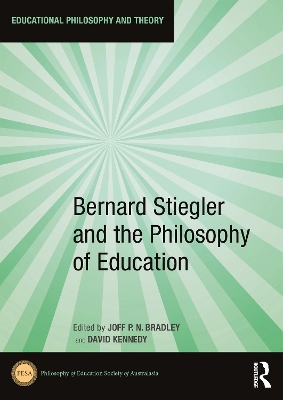 Bernard Stiegler and the Philosophy of Education by Joff P.N. Bradley