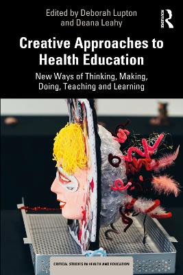 Creative Approaches to Health Education: New Ways of Thinking, Making, Doing, Teaching and Learning book