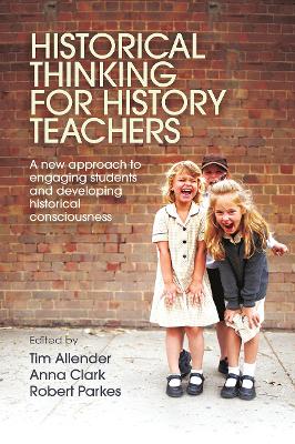 Historical Thinking for History Teachers: A new approach to engaging students and developing historical consciousness book