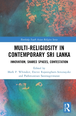 Multi-religiosity in Contemporary Sri Lanka: Innovation, Shared Spaces, Contestations book