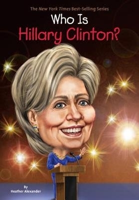 Who Is Hillary Clinton? by Heather Alexander