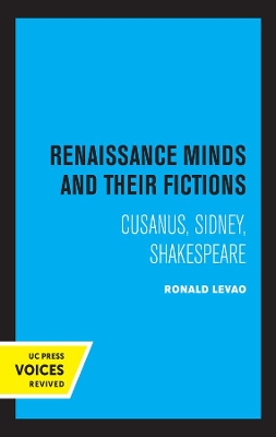 Renaissance Minds and Their Fictions: Cusanus, Sidney, Shakespeare by Ronald Levao