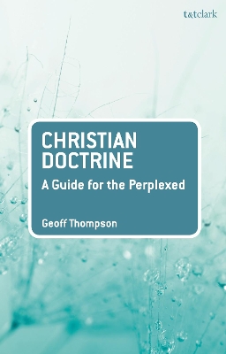 Christian Doctrine: A Guide for the Perplexed by Rev Dr Geoff Thompson